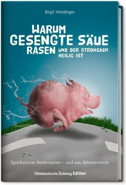 Warum gesengte Säue rasen und der Strohsack heilig ist: Sprichwörter, Redensarten - und was dahinter steckt