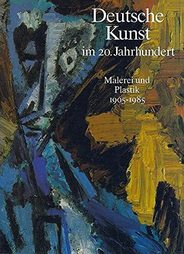 Deutsche Kunst im 20. Jahrhundert. Malerei und Plastik 1905 - 1985