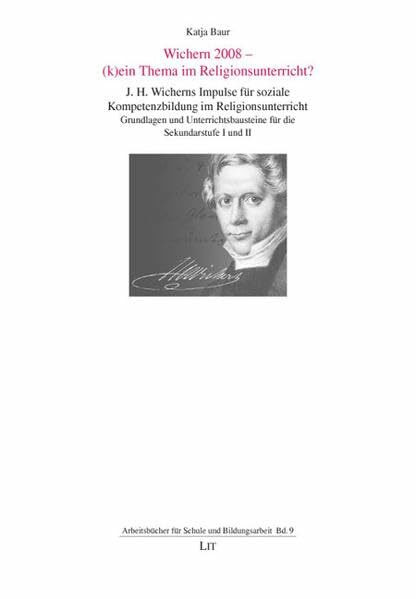 Wichern 2008 - (k)ein Thema im Religionsunterricht?: J. H. Wicherns Impulse für soziale Kompetenzbildung im Religionsunterricht. Grundlagen und ... (Arbeitsbücher für Schule und Bildungsarbeit)