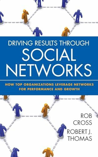Driving Results Through Social Networks: How Top Organizations Leverage Networks for Performance and Growth (Jossey-Bass Leadership Series)