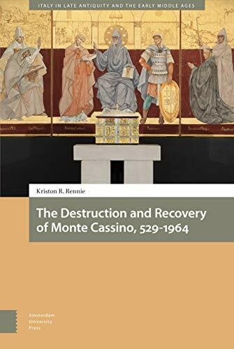 The Destruction and Recovery of Monte Cassino, 529-1964 (Italy in Late Antiquity and the Early Middle Ages)