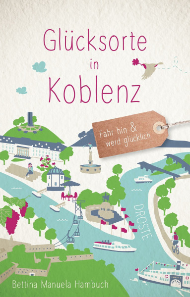 Glücksorte in Koblenz: Fahr hin & werd glücklich - mit 80 ausgewählten Highlights und Geheimtipps für besondere Entdeckungen, Ausflüge und Kurztrips