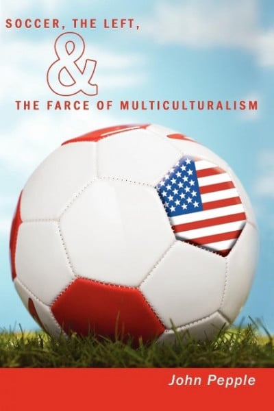 Soccer, the Left, & the Farce of Multiculturalism