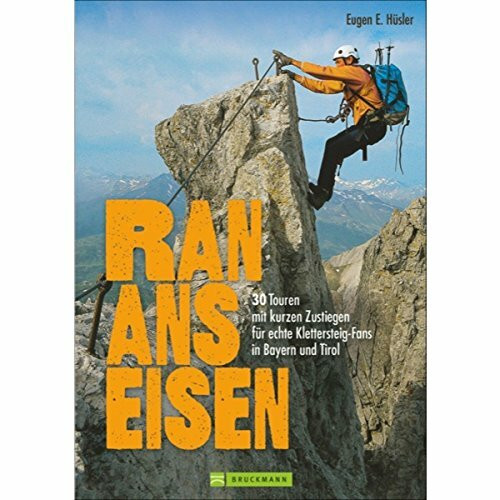 Ran ans Eisen: 30 Touren mit kurzen Zustiegen für echte Klettersteig-Fans in Bayern und Tirol (Erlebnis Bergsteigen)