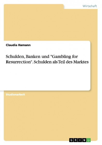 Schulden, Banken und "Gambling for Resurrection". Schulden als Teil des Marktes