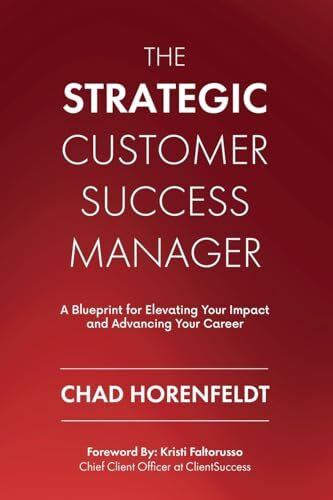 The Strategic Customer Success Manager: A Blueprint for Elevating Your Impact and Advancing Your Career