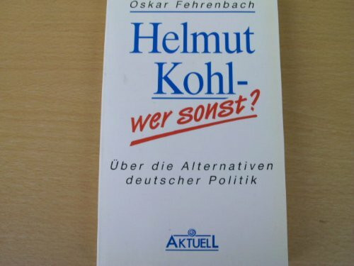 Helmut Kohl - wer sonst? Über die Alternativen deutscher Politik