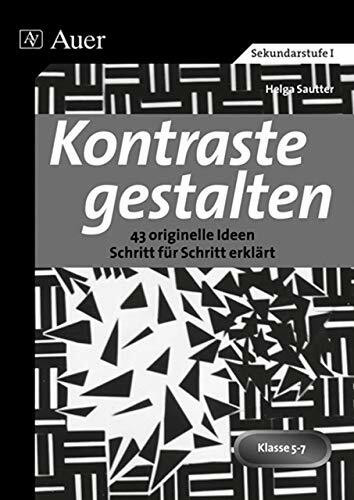 Kontraste gestalten: 43 originelle Ideen Schritt für Schritt erklärt (5. bis 7. Klasse): 43 originelle Ideen Schritt für Schritt erklärt. Klasse 5-7. Mit Kopiervorlagen
