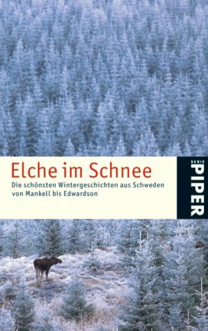 Elche im Schnee: Die schönsten Wintergeschichten aus Schweden von Mankell bis Edwardson (Piper Taschenbuch, Band 24235)
