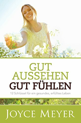 Gut aussehen. Gut fühlen: 12 Schlüssel für ein gesundes, erfülltes Leben