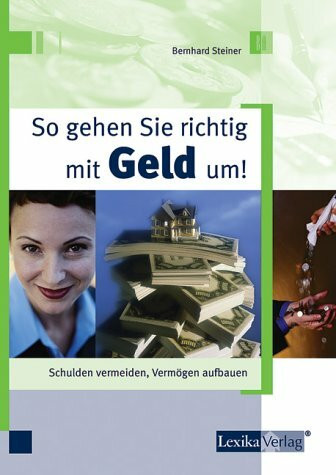 So gehen Sie richtig mit Geld um!: Schulden vermeiden, Vermögen aufbauen