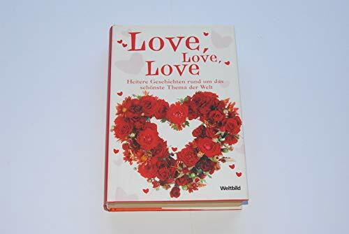 Love, Love, Love: Heitere Geschichten rund um das schönste Thema der Welt