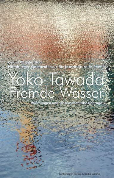 Fremde Wasser. Hamburger Gastprofessur für Interkulturelle Poetik. Vorlesungen und wissenschaftliche Beiträge: Hamburger Gastprofessur für ... der Moderne. Und wissenschaftliche Beiträge.