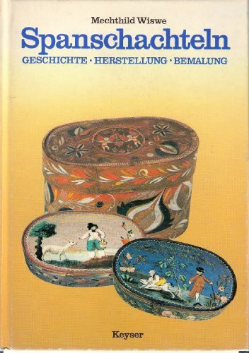 Spanschachteln. Geschichte, Herstellung, Bemalung