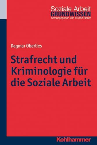 Strafrecht und Kriminologie für die Soziale Arbeit (Grundwissen Soziale Arbeit, 12, Band 12)