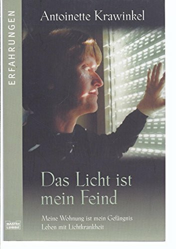 Das Licht ist mein Feind. Meine Wohnung ist mein Gefängnis. Leben mit Lichtkrankheit. (Erfahrungen. Bastei Lübbe Taschenbücher)
