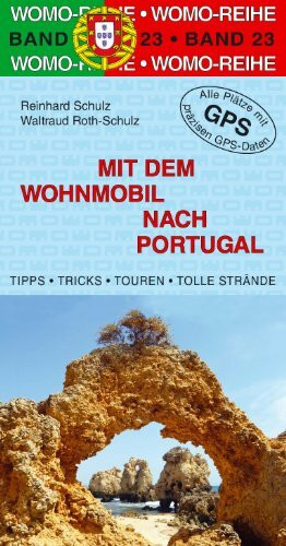 Mit dem Wohnmobil nach Portugal: Die Anleitung für einen Erlebnisurlaub. Tipps, Tricks, Touren, Tolle Strände. Alle Plätze mit präzisen GPS-Daten (Womo-Reihe)