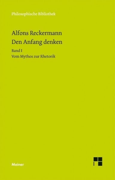 Den Anfang denken. Die Philosophie der Antike in Texten und Darstellung. Band I: Vom Mythos zur Rhetorik (Philosophische Bibliothek)