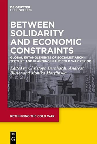 Between Solidarity and Economic Constraints: Global Entanglements of Socialist Architecture and Planning in the Cold War Period (Rethinking the Cold War, 12)