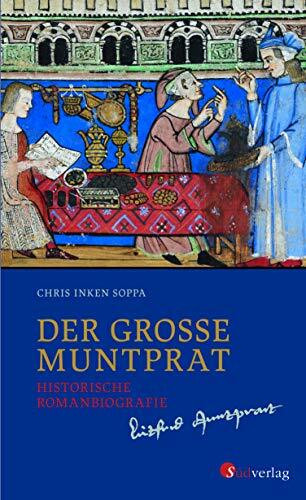 Der große Muntprat: Kaufmann und Weltbürger: Die Lebensgeschichte des Konstanzer Patriziers Lütfried Muntprat. Leben, Reisen und Handel in Spätmittelalter & Frührenaissance: Historische Romanbiografie