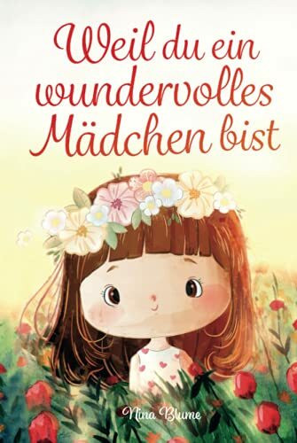 Weil du ein wundervolles Mädchen bist: Inspirierende Geschichten über Mut, innere Stärke und Selbstvertrauen (Kinderbücher von Nina Blume)