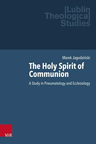 The Holy Spirit of Communion: A Study in Pneumatology and Ecclesiology (Lublin Theological Studies)