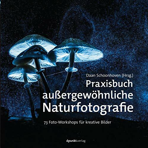 Praxisbuch außergewöhnliche Naturfotografie: 73 Foto-Workshops für kreative Bilder