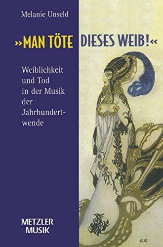"Man töte dieses Weib": Weiblichkeit und Tod in der Musik der Jahrhundertwende