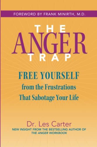 The Anger Trap: Free Yourself from the Frustrations that Sabotage Your Life: Free Yourself from the Frustrations that Sabotage Your Life