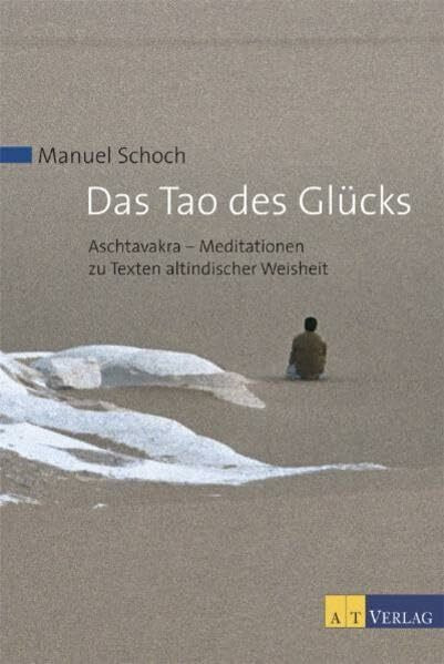 Das Tao des Glücks: Aschtavakra - Mediationen zu Texten altindischer Weisheit