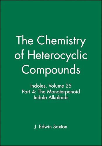 Indoles, Volume 25, Part 4: The Monoterpenoid Indole Alkaloids (The Chemistry of Heterocyclic Compounds: A Series of Monographs)