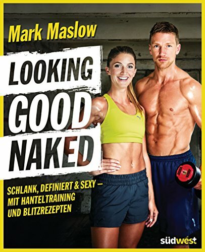 Looking good naked: Schlank, definiert & sexy – mit Plänen für's Hanteltraining und den besten Rezepten zum Abnehmen und für den Muskelaufbau Looking good naked: Schlank, definiert & sexy – mit Plänen für's Hanteltraining und den besten Rezepten zum Abnehmen und für den Muskelaufbau