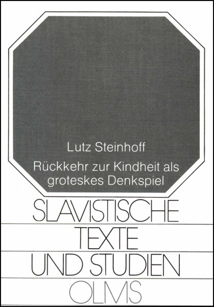 Rückkehr zur Kindheit: Rückkehr zur Kindheit als groteskes Denkspiel. Ein Beitrag zum Motiv des dojrzeć do dziecínstwa in den Erzählungen von Bruno Schulz (Slavistische Texte und Studien)