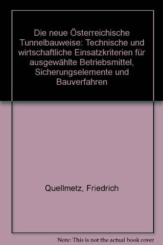 Die Neue Österreichische Tunnelbauweise. Technische und wirtschaftliche Einsatzkriterien für ausgewählte Betriebsmittel, Sicherungselemente und Bauverfahren