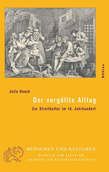 Der vergällte Alltag: Zur Streitkultur im 18. Jahrhundert (Menschen und Kulturen: Beihefte zum Saeculum. Jahrbuch für Universalgeschichte)