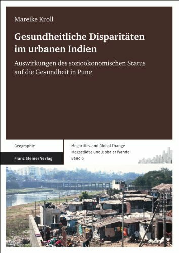 Gesundheitliche Disparitäten im urbanen Indien: Auswirkungen des sozioökonomischen Status auf die Gesundheit in Pune (Megacities and Global Change / ... / Megastädte und globaler Wandel, Band 6)