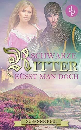 Schwarze Ritter küsst man doch (Historischer Roman, Liebe, Humor)