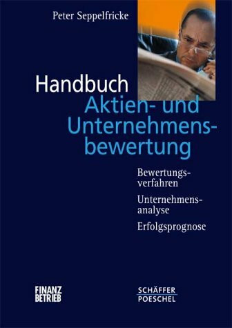 Handbuch Aktien- und Unternehmensbewertung. Bewertungsverfahren, Unternehmensanalyse, Erfolgsprognose