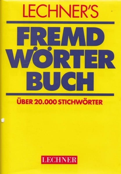 Lechner's Fremdwörterbuch : die wichtigsten Fremdwörter, deren Bedeutung Sie kennen sollten , [über 20000 Stichwörter]