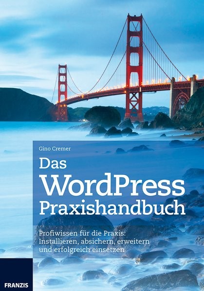 WordPress Praxishandbuch - Profiwissen für die Praxis: Installieren, absichern, erweitern und erfolg