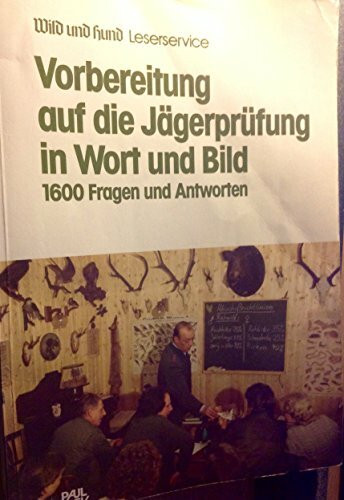 Wild und Hund Leserservice: Vorbereitung auf die Jägerprüfung in Wort und Bild. 1600 Fragen und Antworten