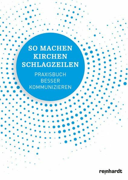 So machen Kirchen Schlagzeilen: Praxisbuch – besser kommunizieren So machen Kirchen Schlagzeilen: Praxisbuch – besser kommunizieren