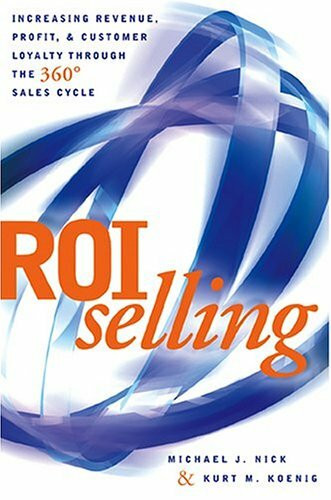 ROI Selling: Increasing Revenue, Profit, and Customer Loyalty through the 360 Sales Cycle: Increasing Revenue, Profit & Loyalty Through 360 Degree Sales Cycle