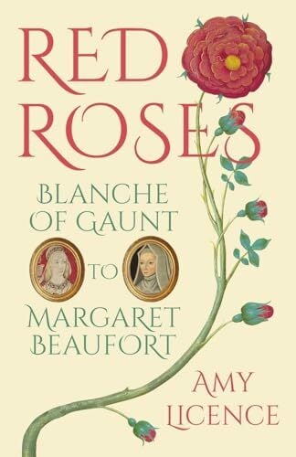 Red Roses: Blanche of Gaunt to Margaret Beaufort Red Roses: Blanche of Gaunt to Margaret Beaufort