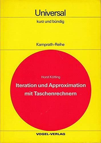 Iteration und Approximation mit Taschenrechnern: Numerische Mathematik für das Rechnen mit programmierbaren Taschenrechnern (Kamprath-Reihe)