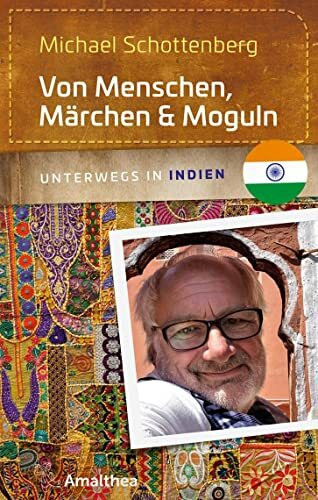 Von Menschen, Märchen & Moguln: Unterwegs in Indien (Unterwegs mit Michael Schottenberg)