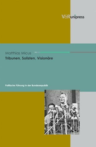 Tribunen, Solisten, Visionäre: Politische Führung in der Bundesrepublik