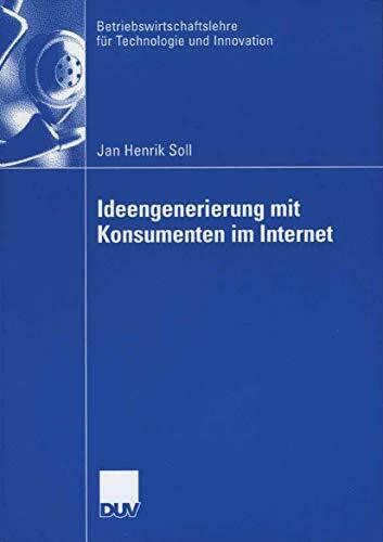 Ideengenerierung mit Konsumenten im Internet: Dissertation WHU Vallendar 2006 (Betriebswirtschaftslehre für Technologie und Innovation, Band 55)