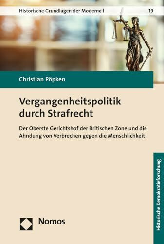 Vergangenheitspolitik durch Strafrecht: Der Oberste Gerichtshof der Britischen Zone und die Ahndung von Verbrechen gegen die Menschlichkeit (Historische Grundlagen der Moderne)