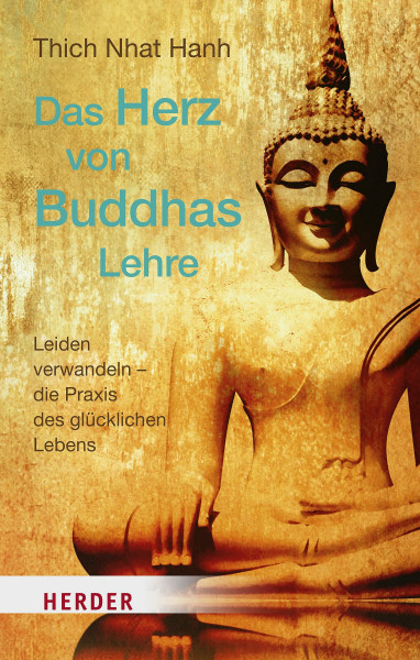 Das Herz von Buddhas Lehre: Leiden verwandeln – die Praxis des glücklichen Lebens